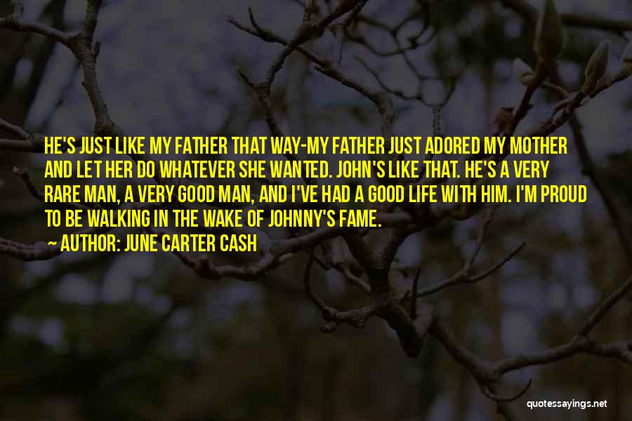 June Carter Cash Quotes: He's Just Like My Father That Way-my Father Just Adored My Mother And Let Her Do Whatever She Wanted. John's