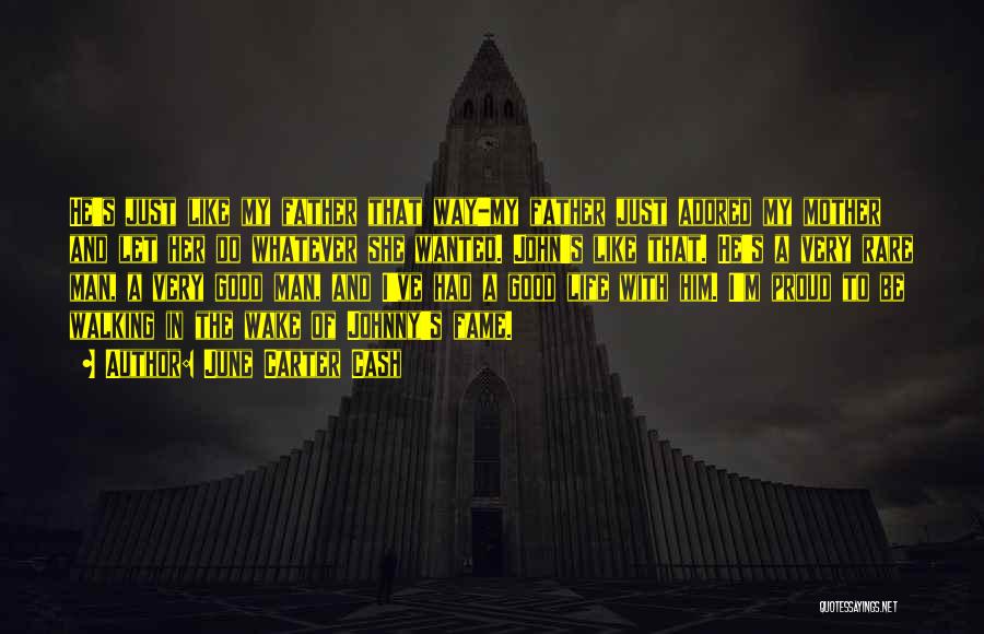 June Carter Cash Quotes: He's Just Like My Father That Way-my Father Just Adored My Mother And Let Her Do Whatever She Wanted. John's