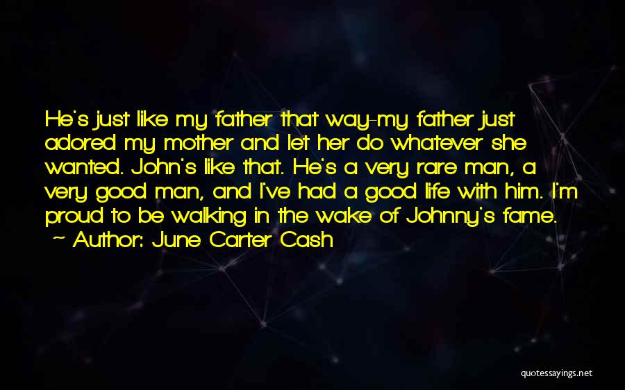 June Carter Cash Quotes: He's Just Like My Father That Way-my Father Just Adored My Mother And Let Her Do Whatever She Wanted. John's