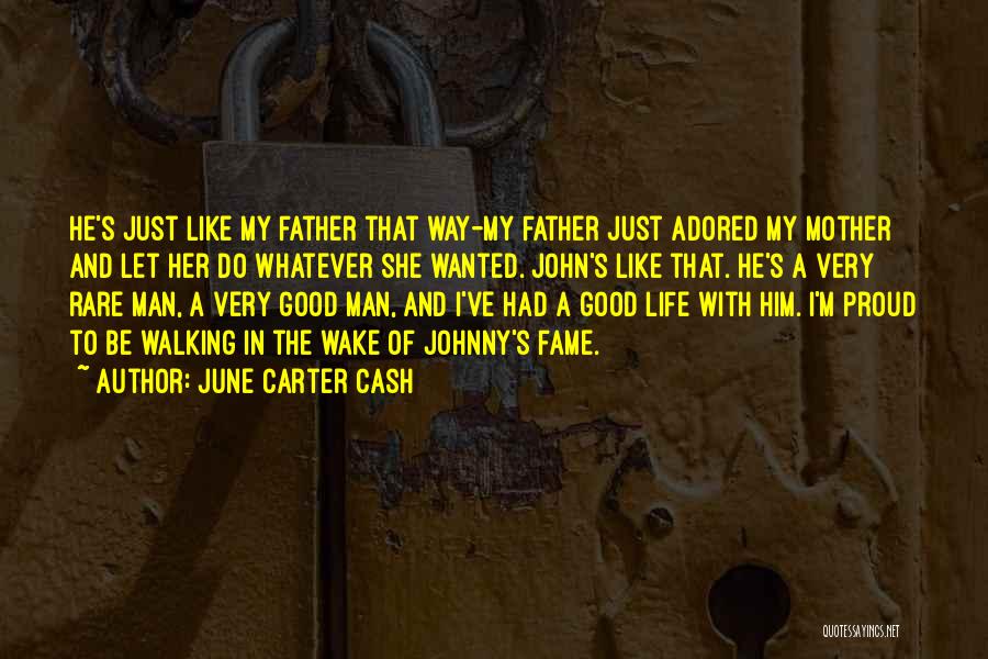 June Carter Cash Quotes: He's Just Like My Father That Way-my Father Just Adored My Mother And Let Her Do Whatever She Wanted. John's