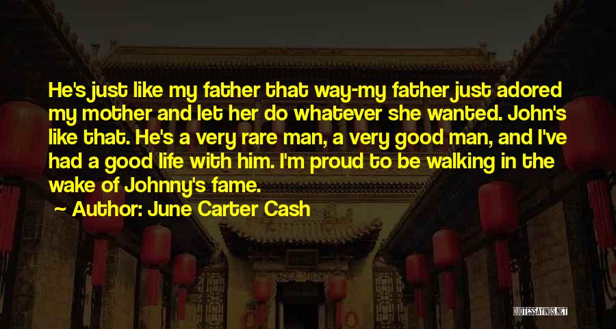 June Carter Cash Quotes: He's Just Like My Father That Way-my Father Just Adored My Mother And Let Her Do Whatever She Wanted. John's