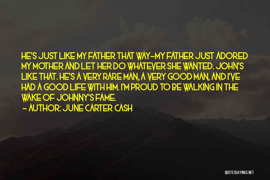 June Carter Cash Quotes: He's Just Like My Father That Way-my Father Just Adored My Mother And Let Her Do Whatever She Wanted. John's