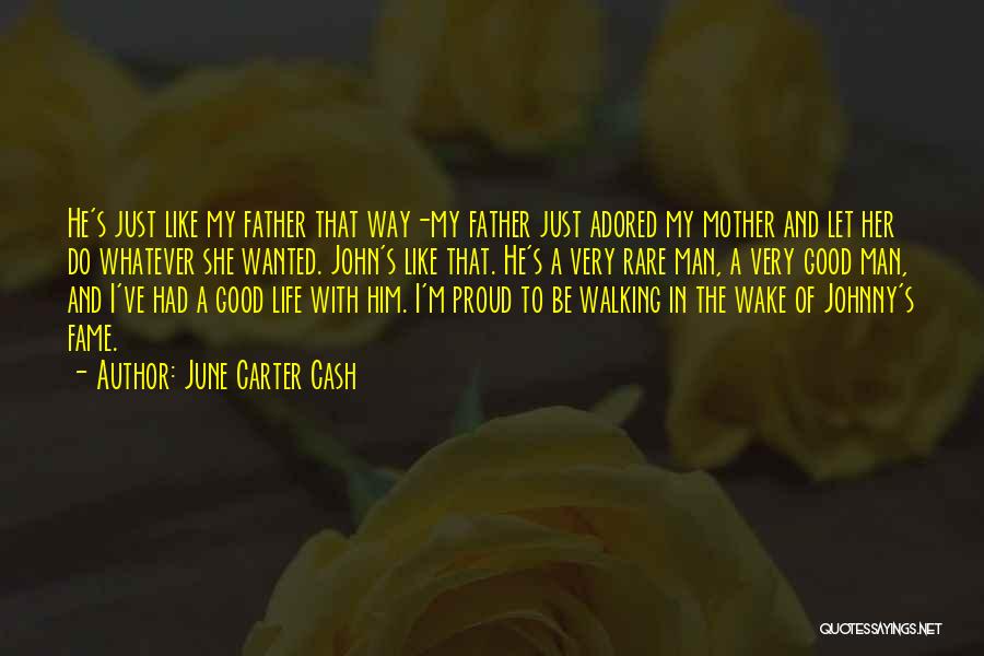 June Carter Cash Quotes: He's Just Like My Father That Way-my Father Just Adored My Mother And Let Her Do Whatever She Wanted. John's