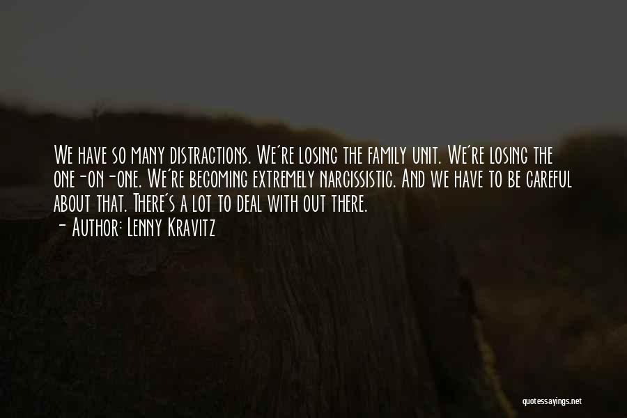 Lenny Kravitz Quotes: We Have So Many Distractions. We're Losing The Family Unit. We're Losing The One-on-one. We're Becoming Extremely Narcissistic. And We