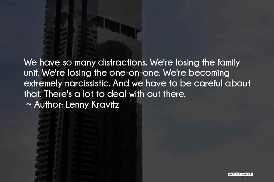 Lenny Kravitz Quotes: We Have So Many Distractions. We're Losing The Family Unit. We're Losing The One-on-one. We're Becoming Extremely Narcissistic. And We