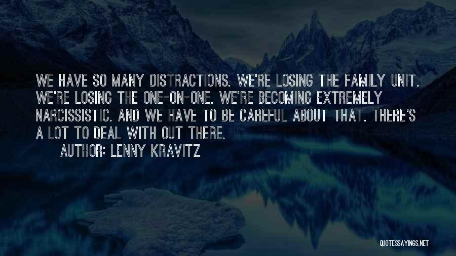 Lenny Kravitz Quotes: We Have So Many Distractions. We're Losing The Family Unit. We're Losing The One-on-one. We're Becoming Extremely Narcissistic. And We