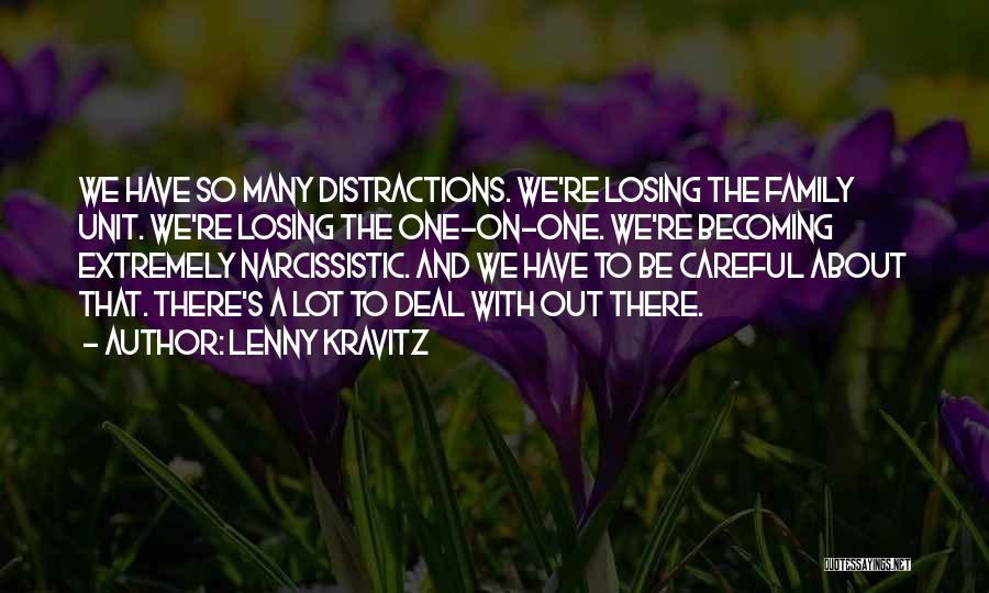 Lenny Kravitz Quotes: We Have So Many Distractions. We're Losing The Family Unit. We're Losing The One-on-one. We're Becoming Extremely Narcissistic. And We