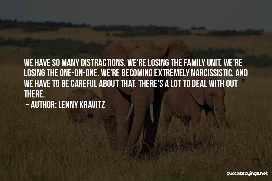 Lenny Kravitz Quotes: We Have So Many Distractions. We're Losing The Family Unit. We're Losing The One-on-one. We're Becoming Extremely Narcissistic. And We