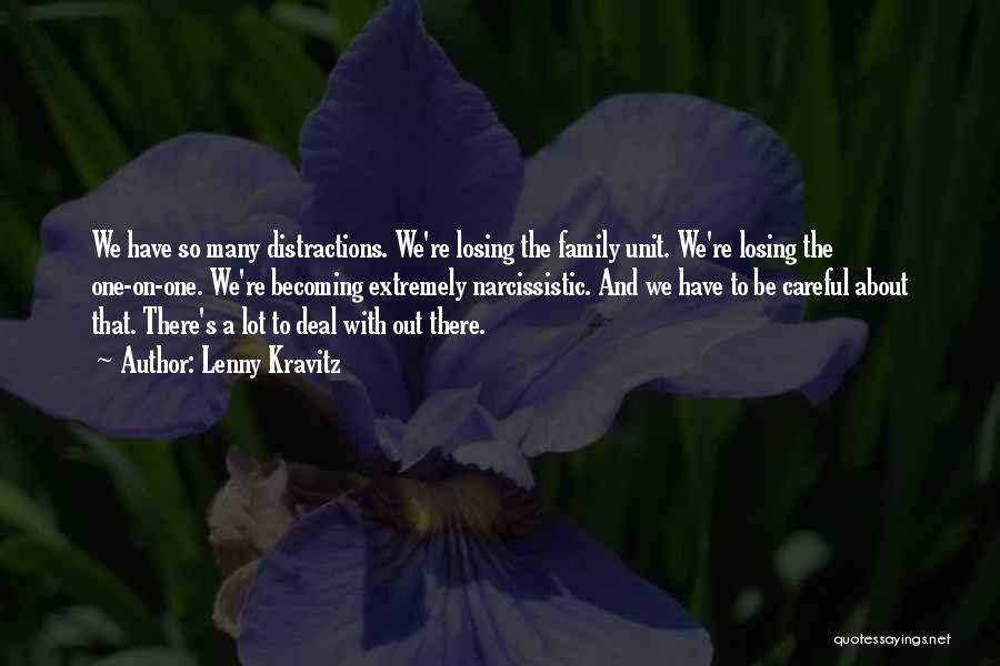 Lenny Kravitz Quotes: We Have So Many Distractions. We're Losing The Family Unit. We're Losing The One-on-one. We're Becoming Extremely Narcissistic. And We