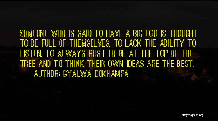 Gyalwa Dokhampa Quotes: Someone Who Is Said To Have A Big Ego Is Thought To Be Full Of Themselves, To Lack The Ability