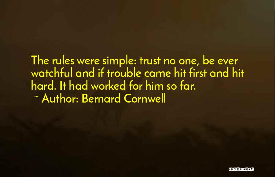 Bernard Cornwell Quotes: The Rules Were Simple: Trust No One, Be Ever Watchful And If Trouble Came Hit First And Hit Hard. It