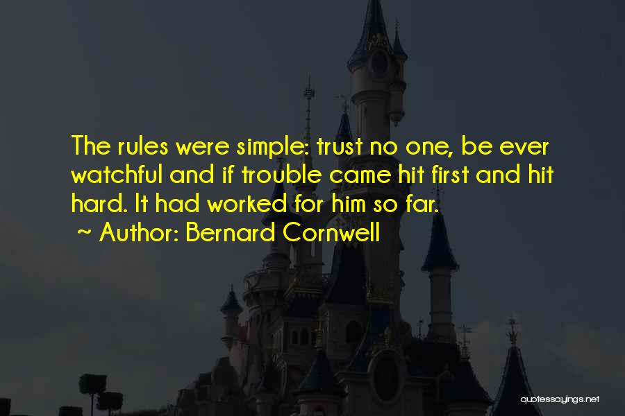 Bernard Cornwell Quotes: The Rules Were Simple: Trust No One, Be Ever Watchful And If Trouble Came Hit First And Hit Hard. It