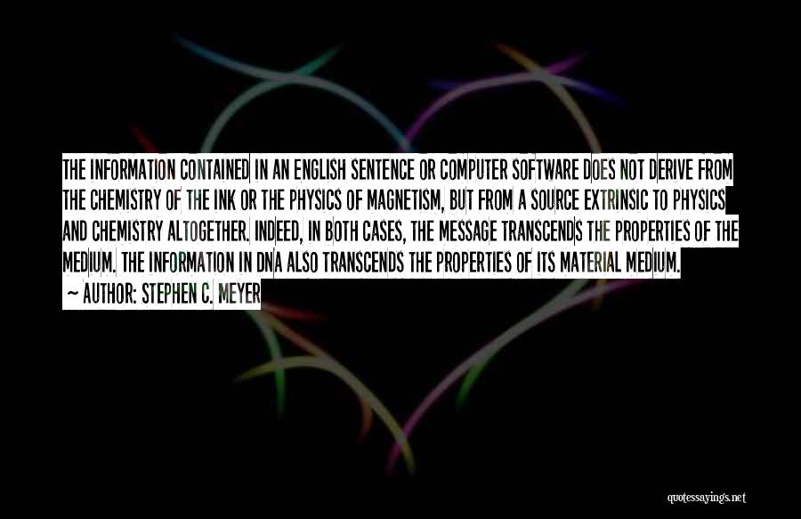 Stephen C. Meyer Quotes: The Information Contained In An English Sentence Or Computer Software Does Not Derive From The Chemistry Of The Ink Or