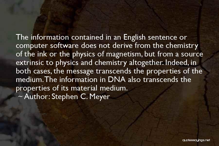 Stephen C. Meyer Quotes: The Information Contained In An English Sentence Or Computer Software Does Not Derive From The Chemistry Of The Ink Or