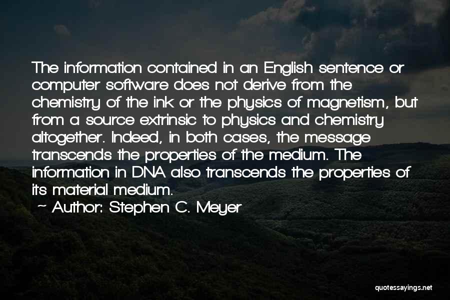 Stephen C. Meyer Quotes: The Information Contained In An English Sentence Or Computer Software Does Not Derive From The Chemistry Of The Ink Or