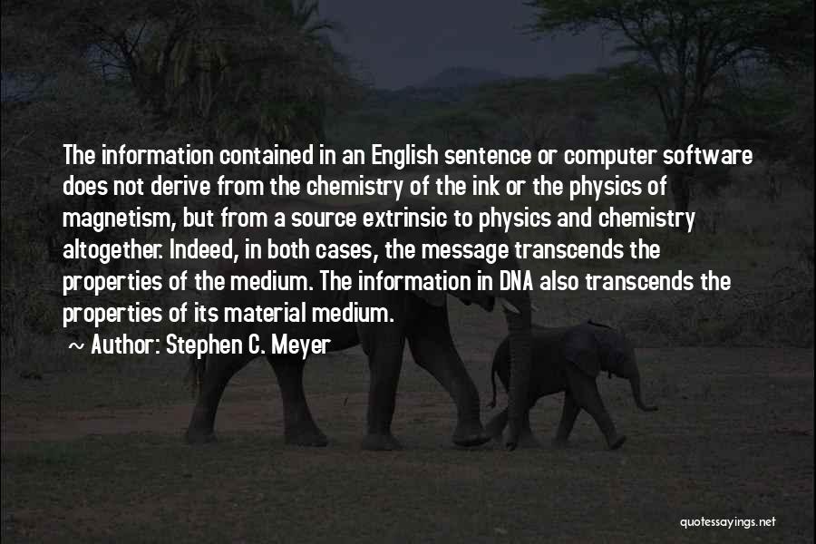 Stephen C. Meyer Quotes: The Information Contained In An English Sentence Or Computer Software Does Not Derive From The Chemistry Of The Ink Or