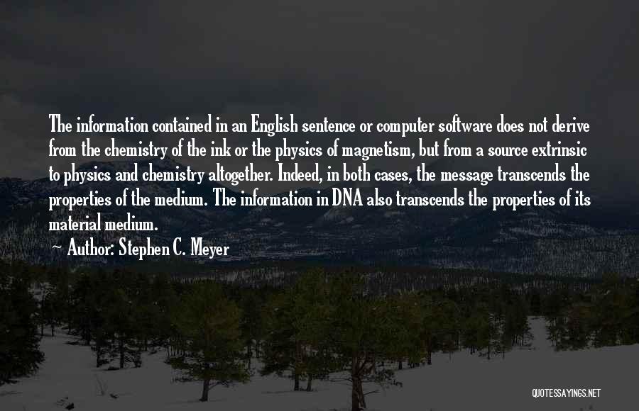 Stephen C. Meyer Quotes: The Information Contained In An English Sentence Or Computer Software Does Not Derive From The Chemistry Of The Ink Or
