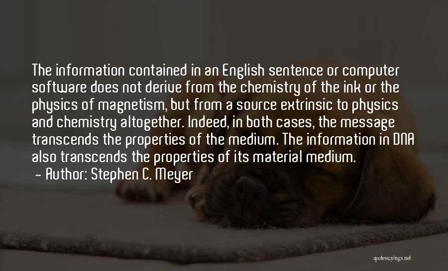 Stephen C. Meyer Quotes: The Information Contained In An English Sentence Or Computer Software Does Not Derive From The Chemistry Of The Ink Or