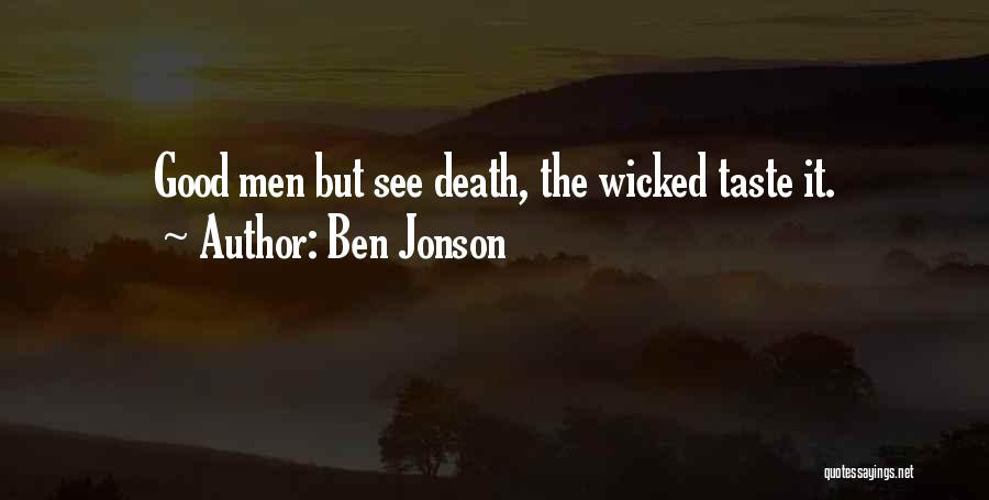 Ben Jonson Quotes: Good Men But See Death, The Wicked Taste It.