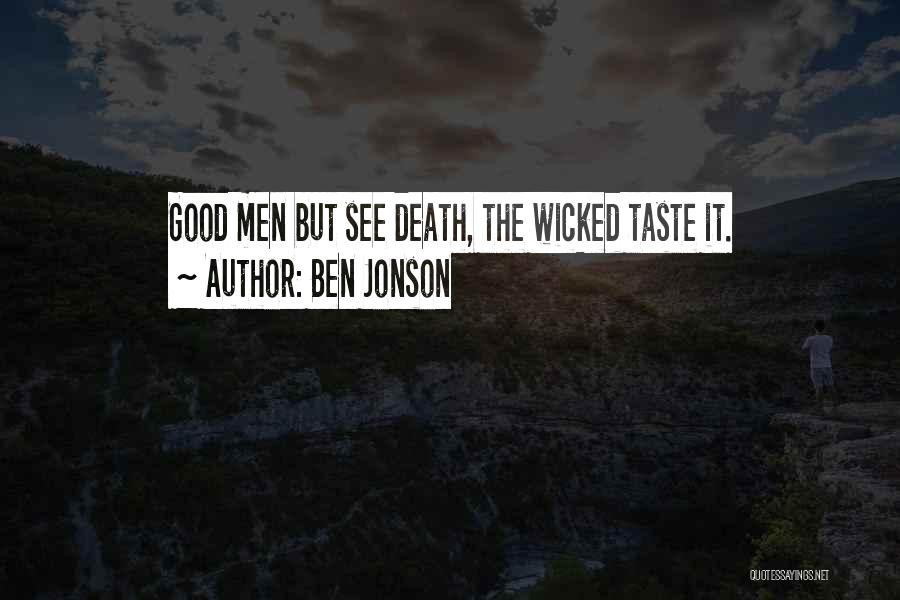 Ben Jonson Quotes: Good Men But See Death, The Wicked Taste It.