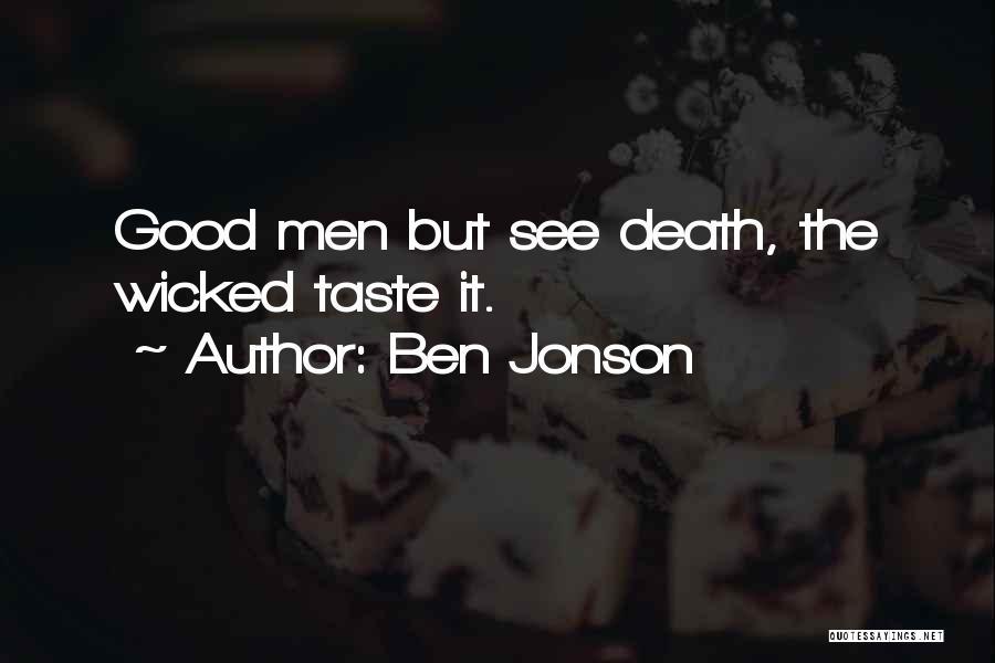 Ben Jonson Quotes: Good Men But See Death, The Wicked Taste It.