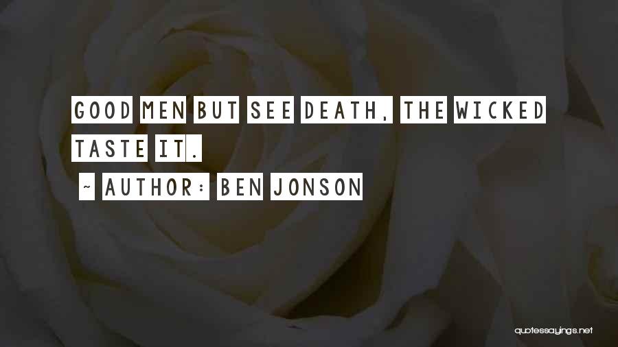 Ben Jonson Quotes: Good Men But See Death, The Wicked Taste It.