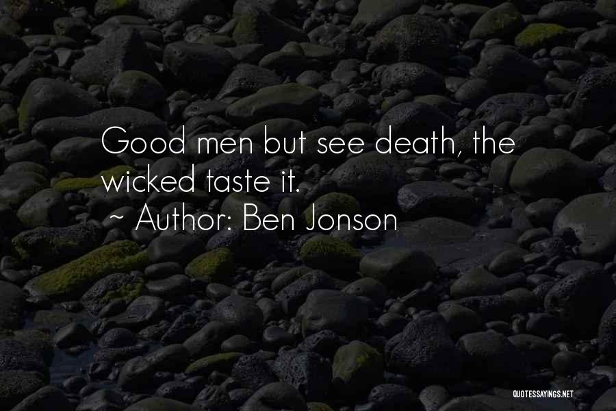 Ben Jonson Quotes: Good Men But See Death, The Wicked Taste It.