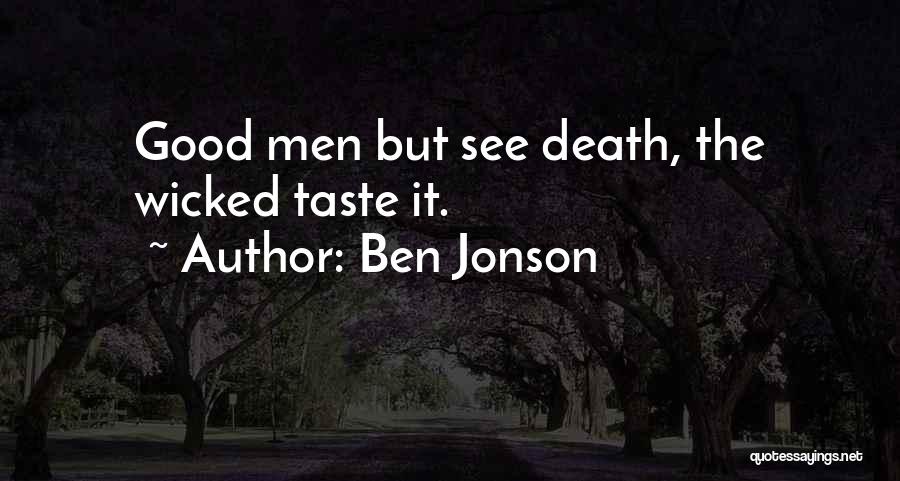 Ben Jonson Quotes: Good Men But See Death, The Wicked Taste It.