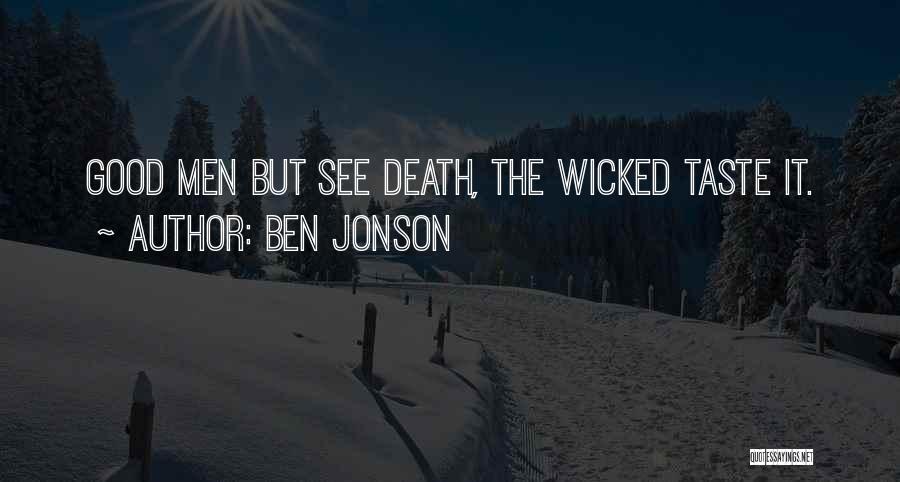 Ben Jonson Quotes: Good Men But See Death, The Wicked Taste It.