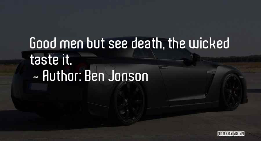 Ben Jonson Quotes: Good Men But See Death, The Wicked Taste It.