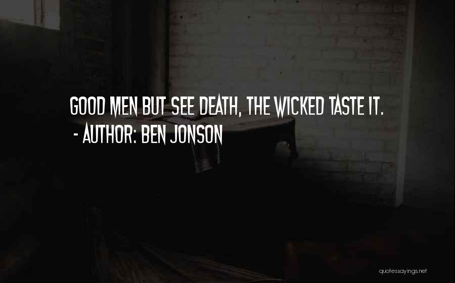 Ben Jonson Quotes: Good Men But See Death, The Wicked Taste It.