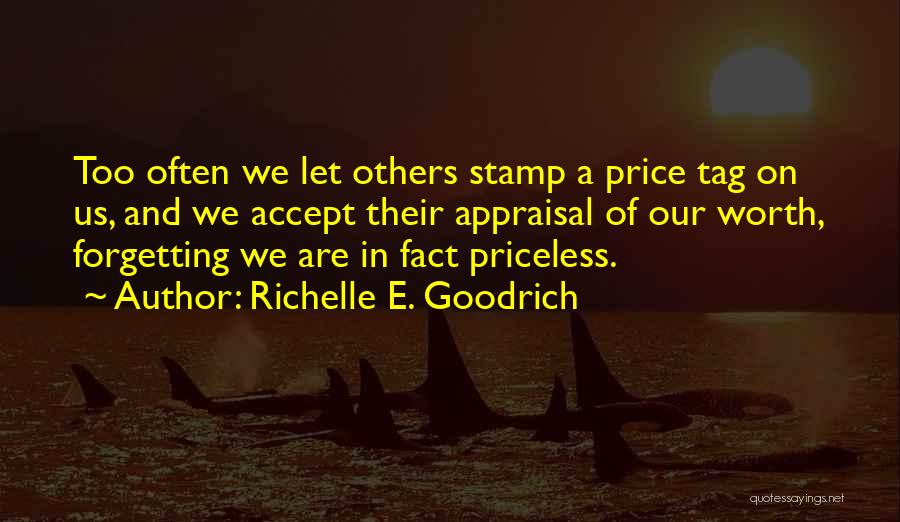 Richelle E. Goodrich Quotes: Too Often We Let Others Stamp A Price Tag On Us, And We Accept Their Appraisal Of Our Worth, Forgetting