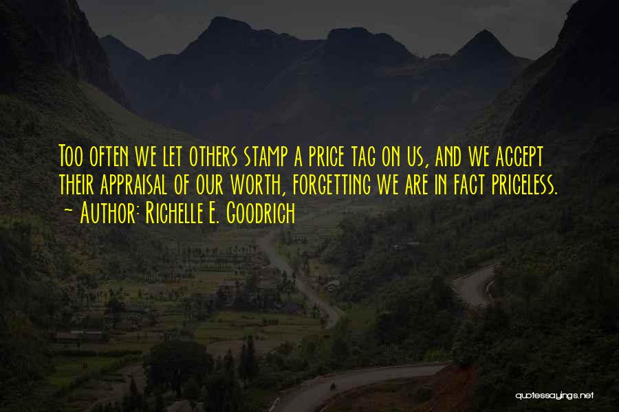 Richelle E. Goodrich Quotes: Too Often We Let Others Stamp A Price Tag On Us, And We Accept Their Appraisal Of Our Worth, Forgetting