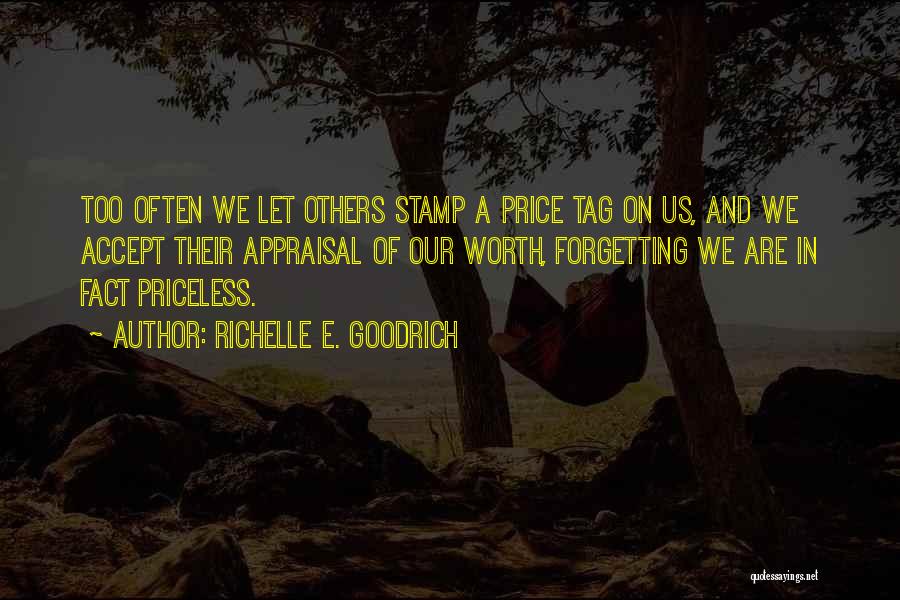 Richelle E. Goodrich Quotes: Too Often We Let Others Stamp A Price Tag On Us, And We Accept Their Appraisal Of Our Worth, Forgetting