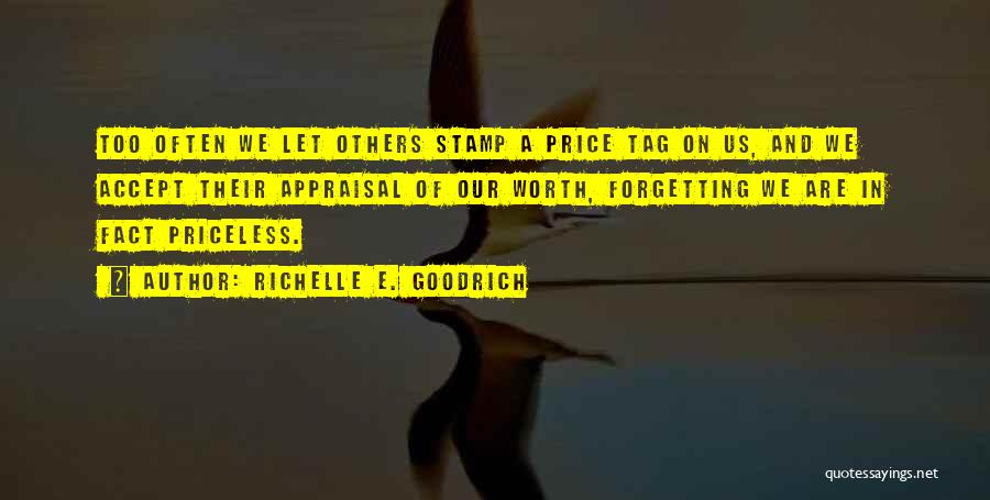 Richelle E. Goodrich Quotes: Too Often We Let Others Stamp A Price Tag On Us, And We Accept Their Appraisal Of Our Worth, Forgetting