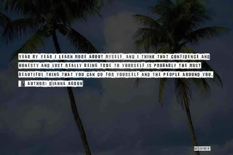 Dianna Agron Quotes: Year By Year I Learn More About Myself, And I Think That Confidence And Honesty And Just Really Being True