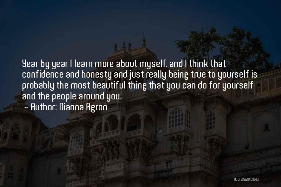 Dianna Agron Quotes: Year By Year I Learn More About Myself, And I Think That Confidence And Honesty And Just Really Being True