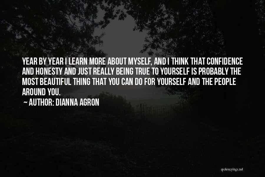 Dianna Agron Quotes: Year By Year I Learn More About Myself, And I Think That Confidence And Honesty And Just Really Being True