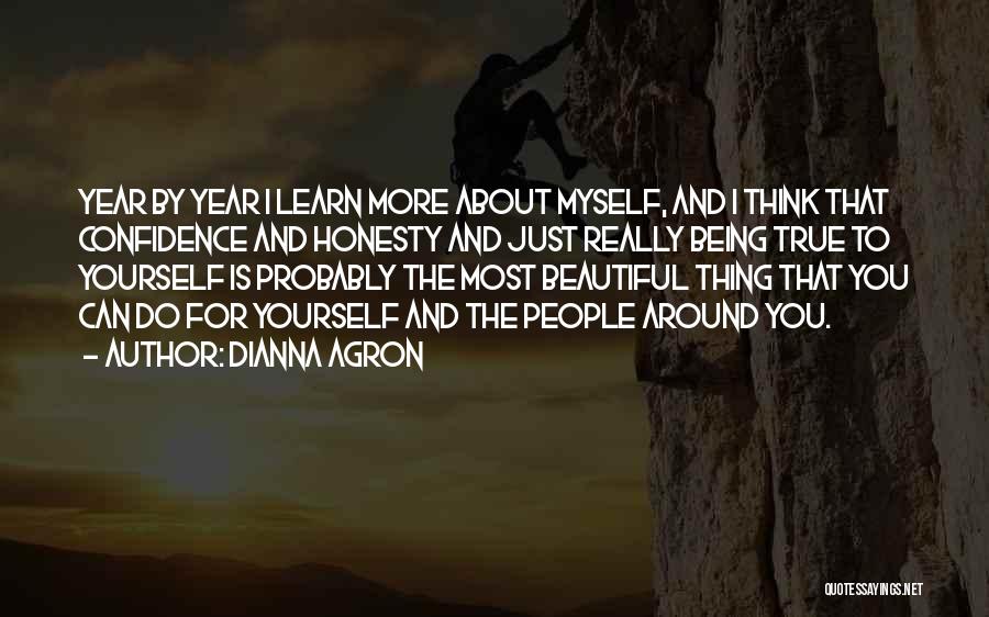 Dianna Agron Quotes: Year By Year I Learn More About Myself, And I Think That Confidence And Honesty And Just Really Being True