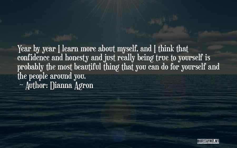 Dianna Agron Quotes: Year By Year I Learn More About Myself, And I Think That Confidence And Honesty And Just Really Being True