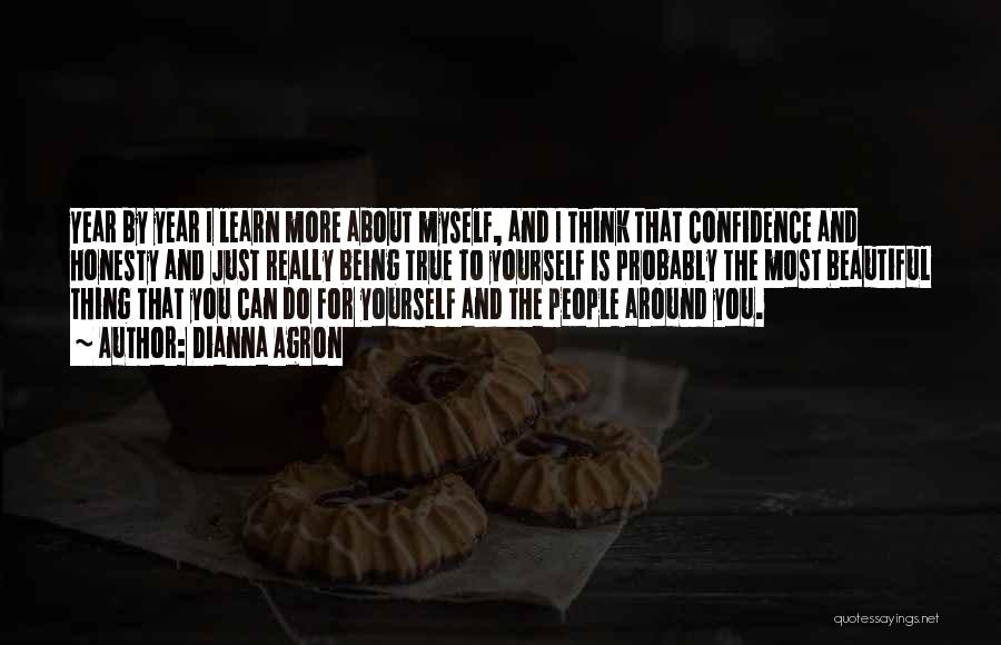 Dianna Agron Quotes: Year By Year I Learn More About Myself, And I Think That Confidence And Honesty And Just Really Being True