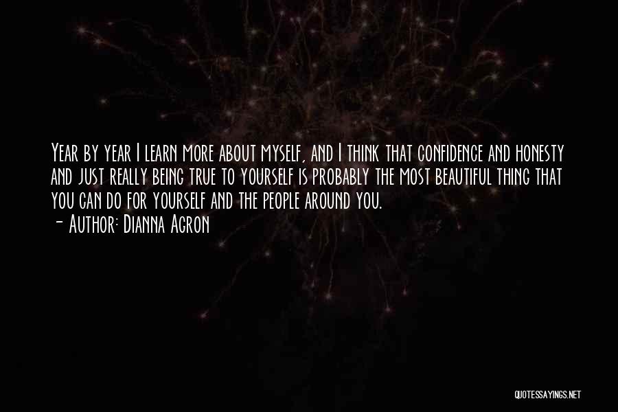 Dianna Agron Quotes: Year By Year I Learn More About Myself, And I Think That Confidence And Honesty And Just Really Being True