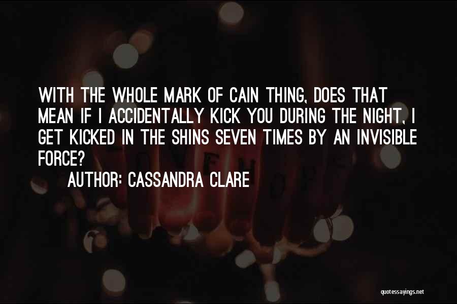 Cassandra Clare Quotes: With The Whole Mark Of Cain Thing, Does That Mean If I Accidentally Kick You During The Night, I Get