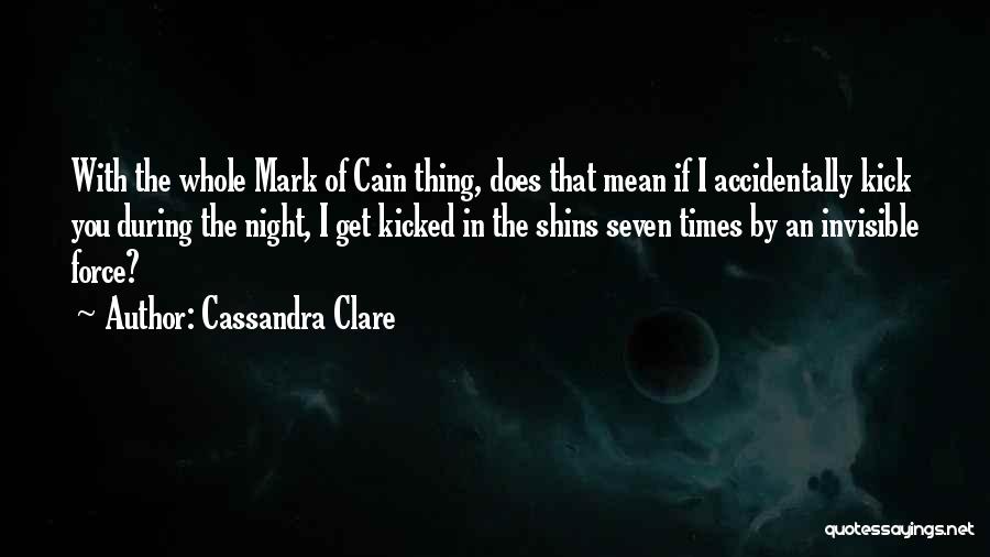 Cassandra Clare Quotes: With The Whole Mark Of Cain Thing, Does That Mean If I Accidentally Kick You During The Night, I Get