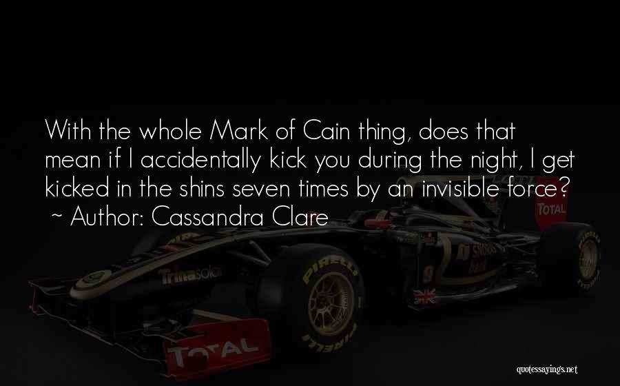 Cassandra Clare Quotes: With The Whole Mark Of Cain Thing, Does That Mean If I Accidentally Kick You During The Night, I Get