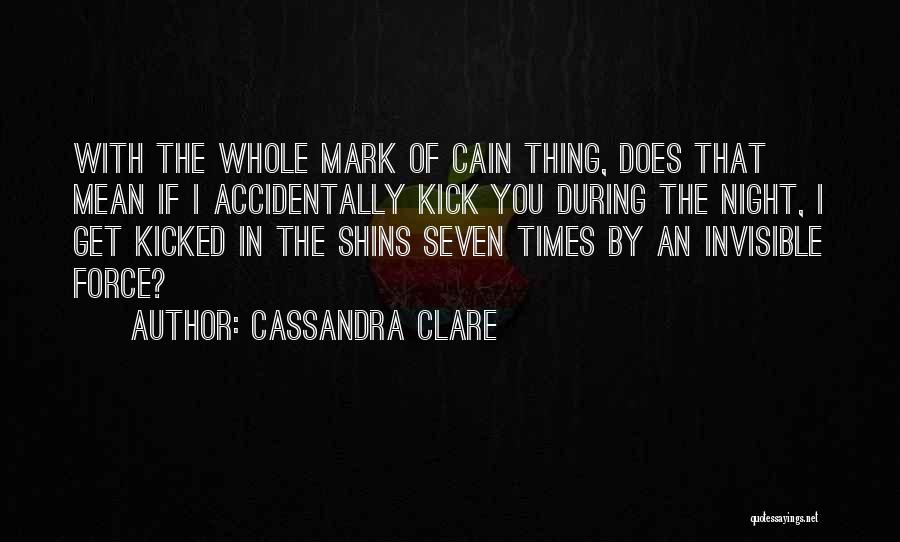 Cassandra Clare Quotes: With The Whole Mark Of Cain Thing, Does That Mean If I Accidentally Kick You During The Night, I Get