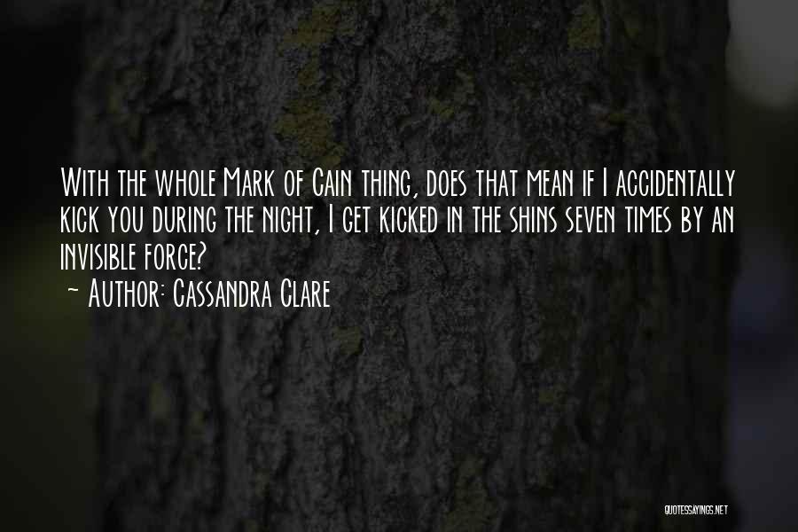 Cassandra Clare Quotes: With The Whole Mark Of Cain Thing, Does That Mean If I Accidentally Kick You During The Night, I Get