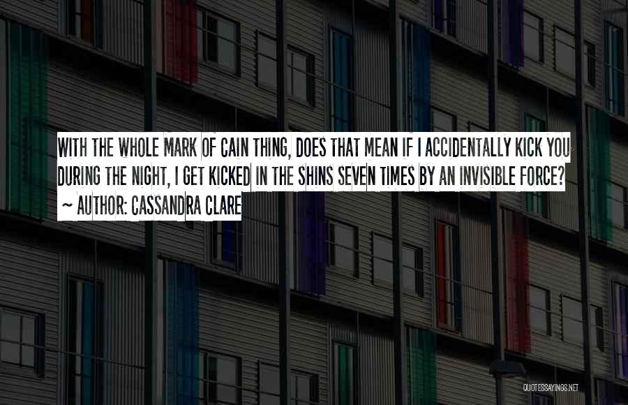 Cassandra Clare Quotes: With The Whole Mark Of Cain Thing, Does That Mean If I Accidentally Kick You During The Night, I Get