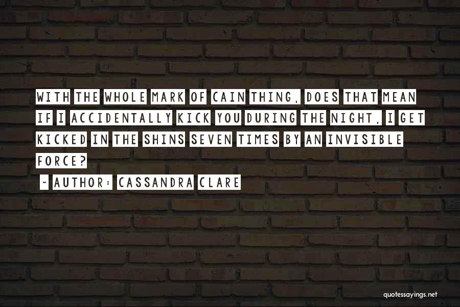 Cassandra Clare Quotes: With The Whole Mark Of Cain Thing, Does That Mean If I Accidentally Kick You During The Night, I Get