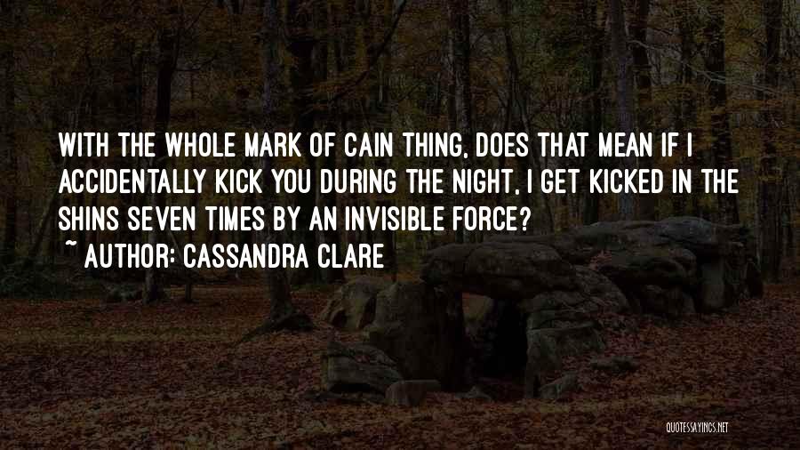 Cassandra Clare Quotes: With The Whole Mark Of Cain Thing, Does That Mean If I Accidentally Kick You During The Night, I Get